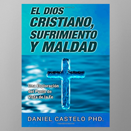 El Dios Cristiano, Sufrimiento y Maldad: Una Exploración Desde el Punto de Vista de la Fé