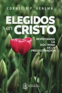 Elegidos en Cristo: Revisitando la doctrina de la predestinación