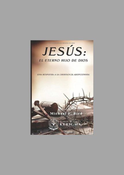 Jesús el Eterno Hijo de Dios: Una respuesta a la cristología adopcionista