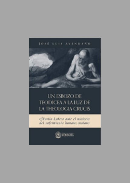 Un esbozo de teodicea a la luz de la theologia crucis: Martín Lutero ante el misterio del sufrimiento humano, cristiano
