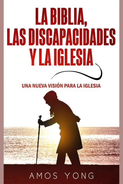 Portada de La Biblia, las Discapacidades y la Iglesia, de Amos Yong
