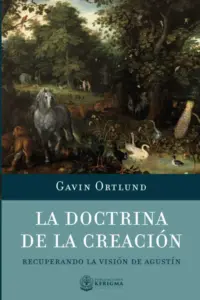 Portada de La Doctrina de la Creación: Recuperando la visión de Agustín, de Gavin Ortlund