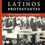 Portada de Latinos Protestantes: Historia, presente y futuro en los Estados Unidos, de Juan Francisco Martinez