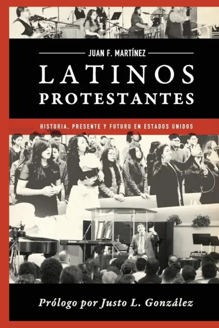 Portada de Latinos Protestantes: Historia, presente y futuro en los Estados Unidos, de Juan Francisco Martinez