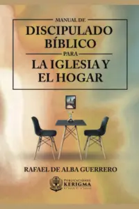 Portada de Manual de Discipulado Bíblico: Para la Iglesia y Para el Hogar, de Rafael De Alba Guerrero