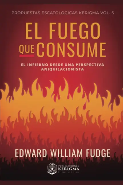 Portada de El Fuego que Consume: El Infierno desde una Perspectiva Aniquilacionista, de Edward William Fudge