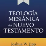 Portada de Teología Mesiánica del Nuevo Testamento, de Joshua W. Jipp