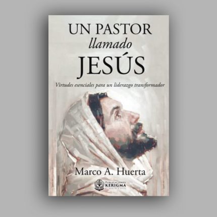 Un Pastor Llamado Jesús: Virtudes Esenciales para un Liderazgo Transformador