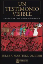 Portada de Un Testimonio Visible: Cristología, Liberación y Participación, de Jules Martinez.
