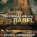 Autoridad Bíblica después de Babel: Recuperando las Solas en el dspíritu Del cristianismo protestante